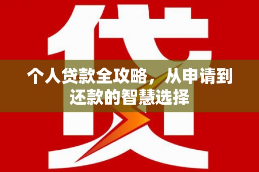 榕城个人贷款全攻略，从申请到还款的智慧选择