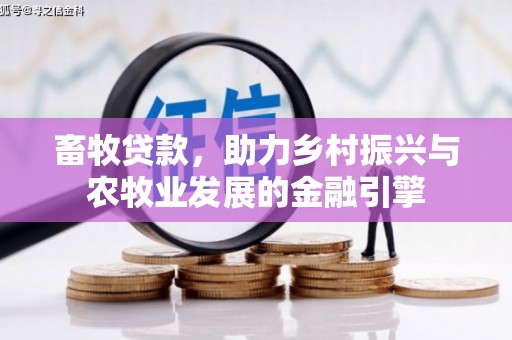 榕城畜牧贷款，助力乡村振兴与农牧业发展的金融引擎