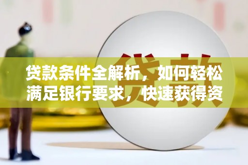 榕城贷款条件全解析，如何轻松满足银行要求，快速获得资金支持