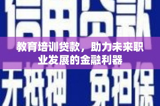 榕城教育培训贷款，助力未来职业发展的金融利器