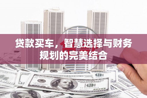 榕城贷款买车，智慧选择与财务规划的完美结合