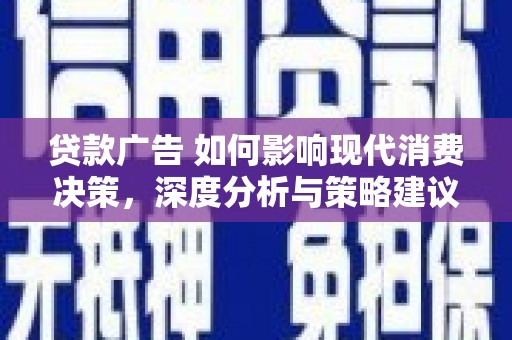 榕城贷款广告 如何影响现代消费决策，深度分析与策略建议