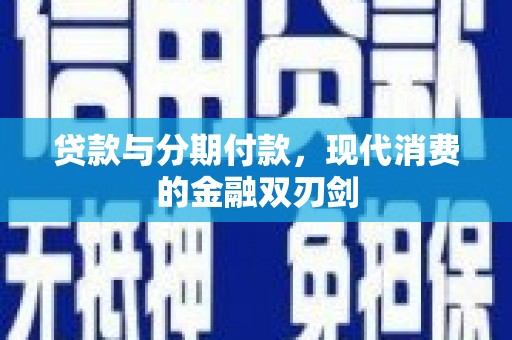 榕城贷款与分期付款，现代消费的金融双刃剑
