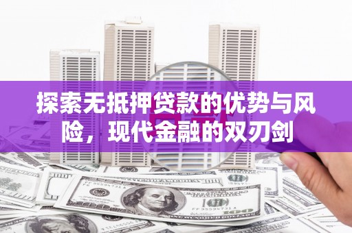 榕城探索无抵押贷款的优势与风险，现代金融的双刃剑