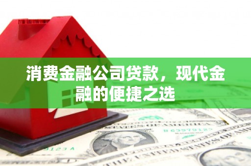 榕城消费金融公司贷款，现代金融的便捷之选