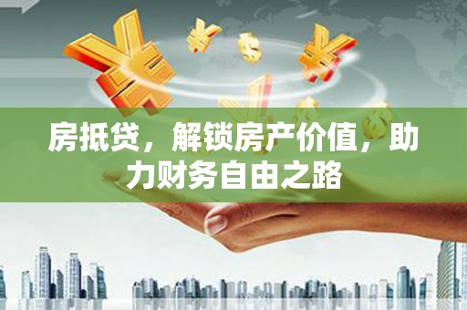 榕城房抵贷，解锁房产价值，助力财务自由之路