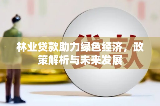 榕城林业贷款助力绿色经济，政策解析与未来发展