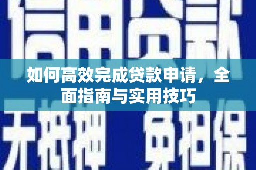 榕城如何高效完成贷款申请，全面指南与实用技巧