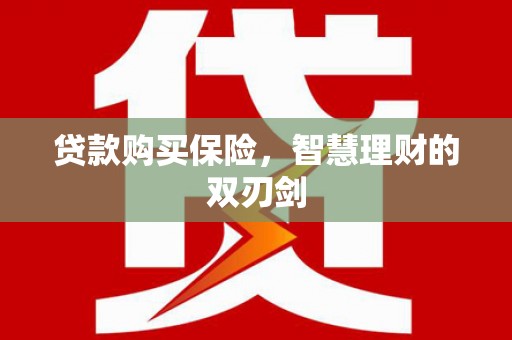 榕城贷款购买保险，智慧理财的双刃剑