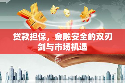 榕城贷款担保，金融安全的双刃剑与市场机遇