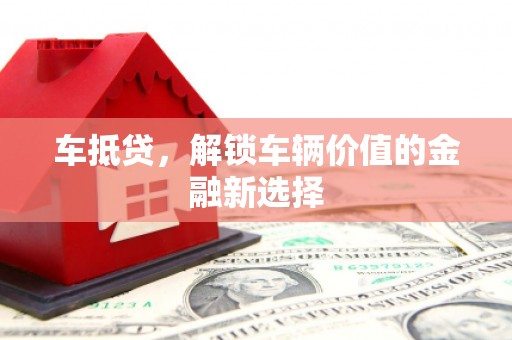 榕城车抵贷，解锁车辆价值的金融新选择