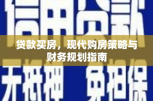 榕城贷款买房，现代购房策略与财务规划指南