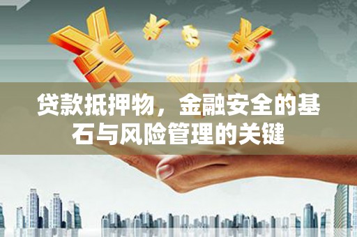 榕城贷款抵押物，金融安全的基石与风险管理的关键