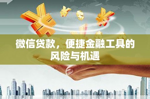 榕城微信贷款，便捷金融工具的风险与机遇