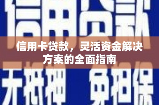 榕城信用卡贷款，灵活资金解决方案的全面指南
