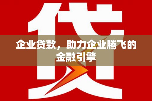 榕城企业贷款，助力企业腾飞的金融引擎