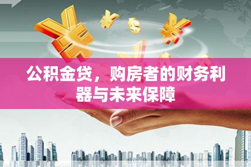 榕城公积金贷，购房者的财务利器与未来保障