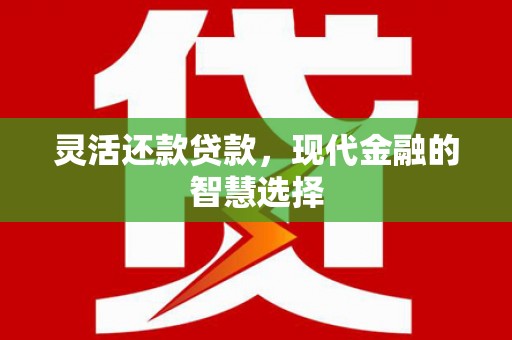 榕城灵活还款贷款，现代金融的智慧选择