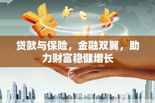 榕城贷款与保险，金融双翼，助力财富稳健增长