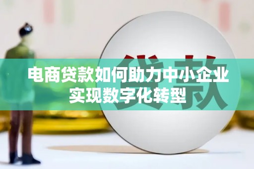 榕城电商贷款如何助力中小企业实现数字化转型