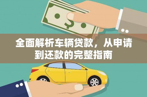 榕城全面解析车辆贷款，从申请到还款的完整指南