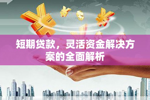 榕城短期贷款，灵活资金解决方案的全面解析