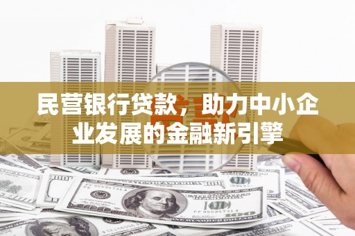 榕城民营银行贷款，助力中小企业发展的金融新引擎