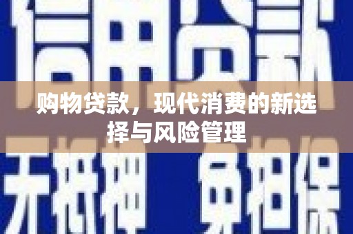 榕城购物贷款，现代消费的新选择与风险管理