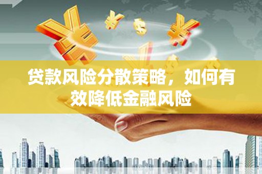榕城贷款风险分散策略，如何有效降低金融风险