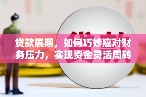 榕城贷款展期，如何巧妙应对财务压力，实现资金灵活周转