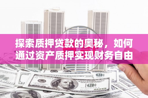 榕城探索质押贷款的奥秘，如何通过资产质押实现财务自由
