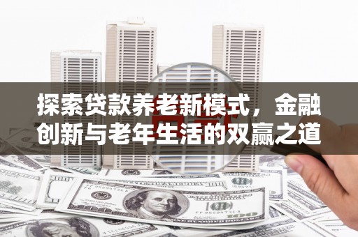 榕城探索贷款养老新模式，金融创新与老年生活的双赢之道