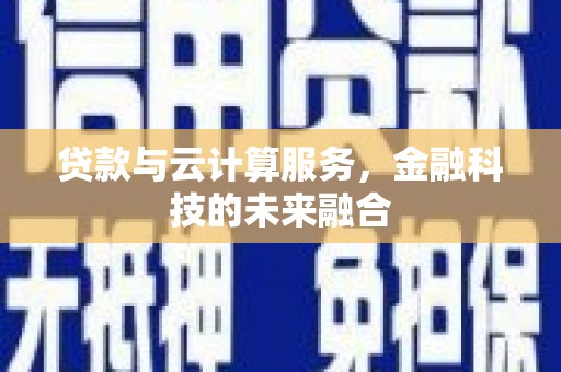 榕城贷款与云计算服务，金融科技的未来融合