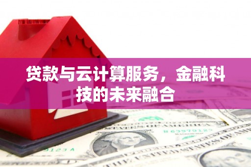 榕城贷款与云计算服务，金融科技的未来融合