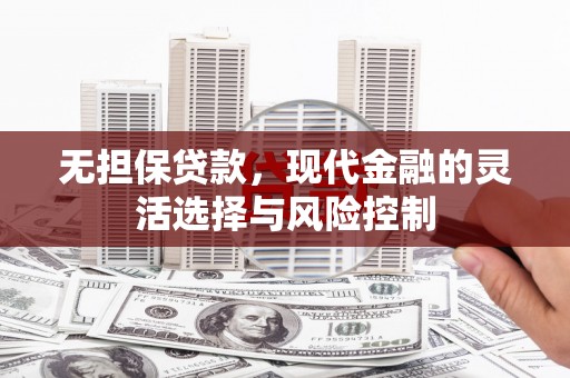 榕城无担保贷款，现代金融的灵活选择与风险控制