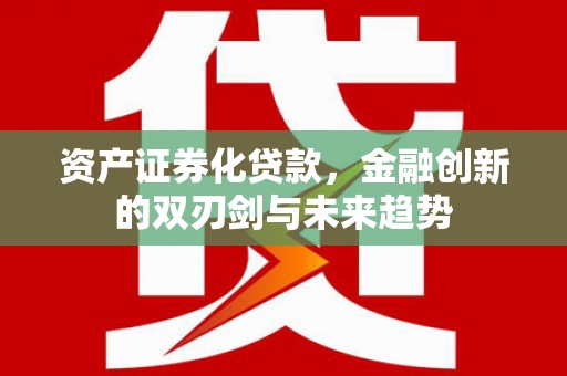 榕城资产证券化贷款，金融创新的双刃剑与未来趋势