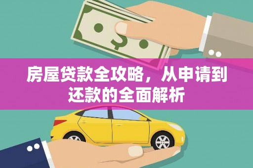 榕城房屋贷款全攻略，从申请到还款的全面解析