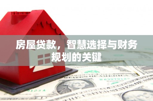 榕城房屋贷款，智慧选择与财务规划的关键