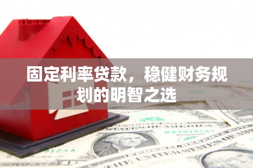 榕城固定利率贷款，稳健财务规划的明智之选