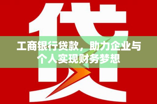 榕城工商银行贷款，助力企业与个人实现财务梦想