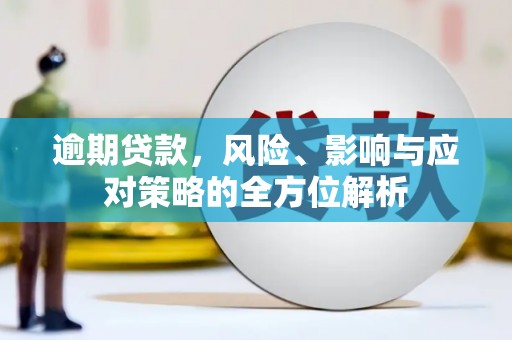 榕城逾期贷款，风险、影响与应对策略的全方位解析