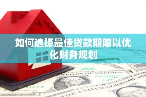榕城如何选择最佳贷款期限以优化财务规划