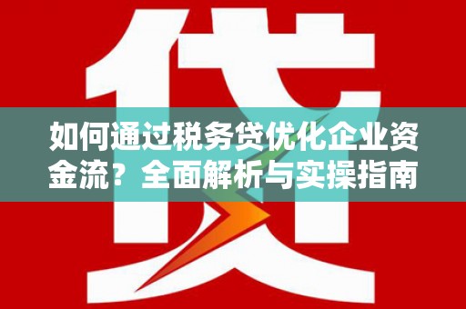 榕城如何通过税务贷优化企业资金流？全面解析与实操指南