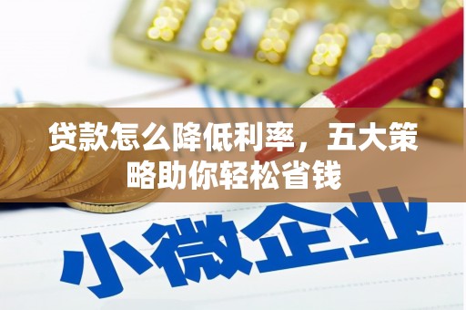 榕城贷款怎么降低利率，五大策略助你轻松省钱
