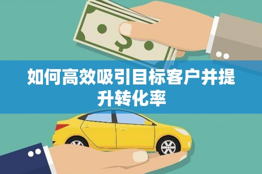 榕城如何高效吸引目标客户并提升转化率