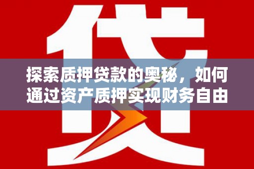 榕城探索质押贷款的奥秘，如何通过资产质押实现财务自由