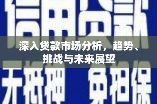 榕城深入贷款市场分析，趋势、挑战与未来展望