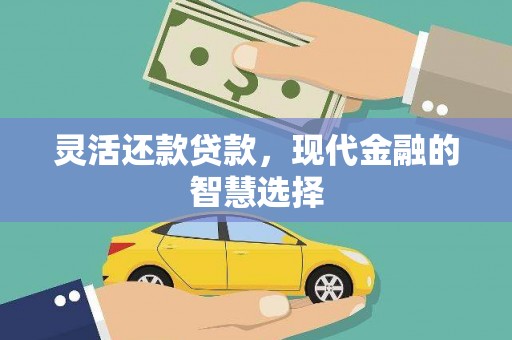 榕城灵活还款贷款，现代金融的智慧选择