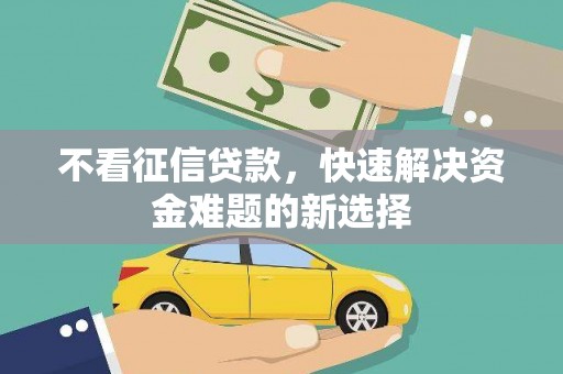 榕城不看征信贷款，快速解决资金难题的新选择