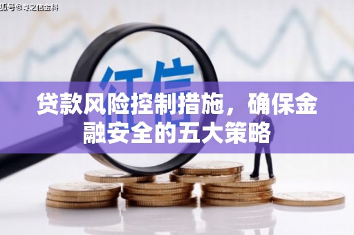 榕城贷款风险控制措施，确保金融安全的五大策略